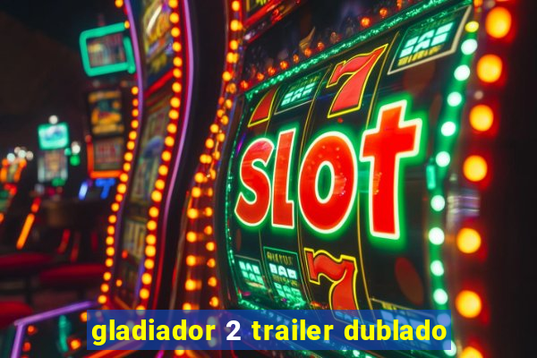 gladiador 2 trailer dublado